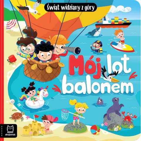 Mój lot balonem. Świat widziany z góry Mój lot balonem. Świat widziany z góry