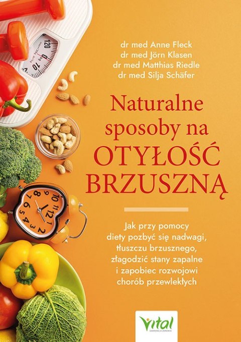 Naturalne sposoby na otyłość brzuszną. Jak przy pomocy diety pozbyć się nadwagi, tłuszczu brzusznego, złagodzić stany zapalne i Naturalne sposoby na otyłość brzuszną. Jak przy pomocy diety pozbyć się nadwagi, tłuszczu brzusznego, złagodzić stany zapalne i