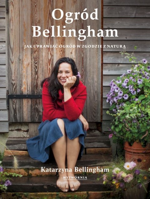 Ogród Bellingham. Jak uprawiać ogród w zgodzie z naturą Ogród Bellingham. Jak uprawiać ogród w zgodzie z naturą