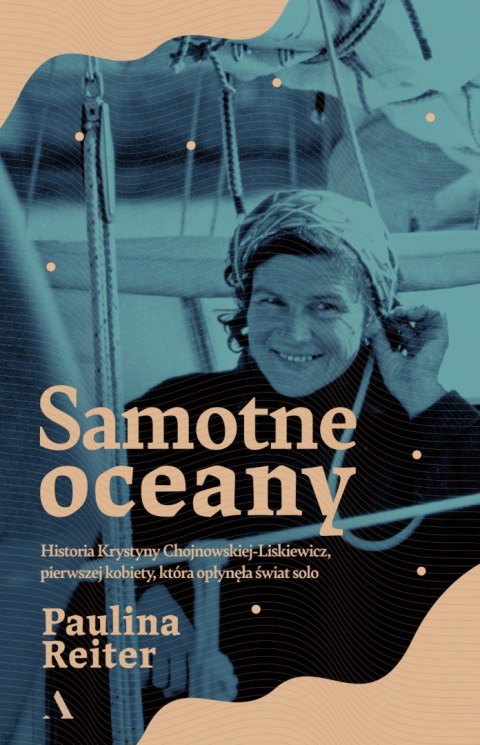 Samotne oceany. Historia Krystyny Chojnowskiej-Liskiewicz, pierwszej kobiety, która opłynęła świat solo Samotne oceany. Historia Krystyny Chojnowskiej-Liskiewicz, pierwszej kobiety, która opłynęła świat solo