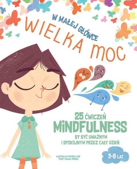 W małej główce WIELKA MOC. 25 ćwiczeń MINDFULNESS by być uważnym i spokojnym przez cały dzień. W małej główce WIELKA MOC. 25 ćwiczeń MINDFULNESS by być uważnym i spokojnym przez cały dzień.