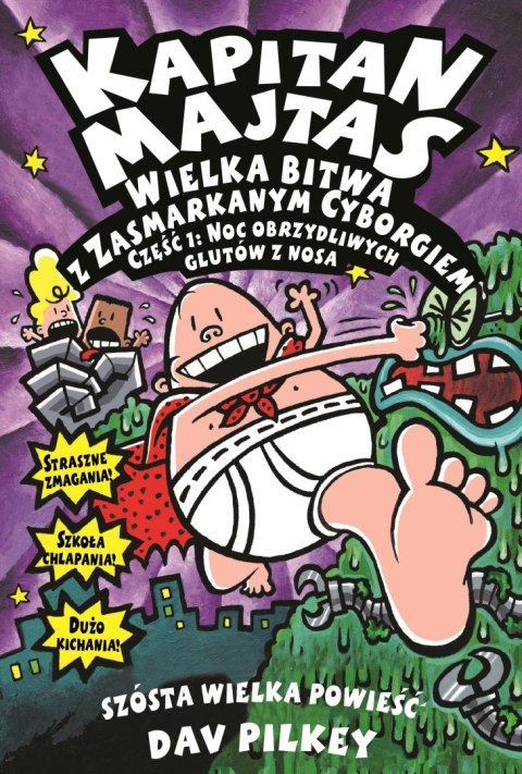 Wielka Bitwa z Zasmarkanym Cyborgiem. Część 1. Noc obrzydliwych glutów z nosa. Kapitan Majtas. Tom 6 wyd. 2023 Wielka Bitwa z Zasmarkanym Cyborgiem. Część 1. Noc obrzydliwych glutów z nosa. Kapitan Majtas. Tom 6 wyd. 2023