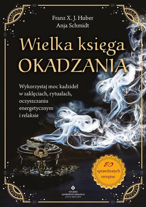 Wielka księga okadzania. Wykorzystaj moc kadzideł w zaklęciach, rytuałach, oczyszczaniu energetycznym i relaksie Wielka księga okadzania. Wykorzystaj moc kadzideł w zaklęciach, rytuałach, oczyszczaniu energetycznym i relaksie