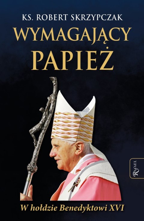 Wymagający Papież. W hołdzie Benedyktowi XVI Wymagający Papież. W hołdzie Benedyktowi XVI