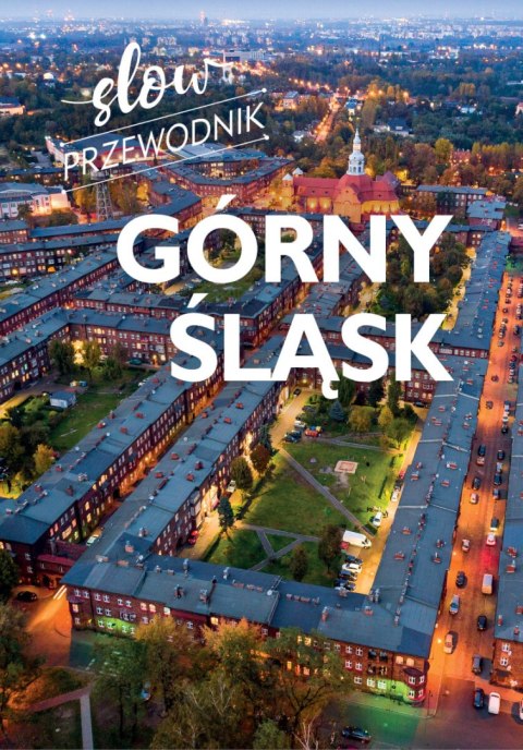 Górny Śląsk. Slow przewodnik Górny Śląsk. Slow przewodnik