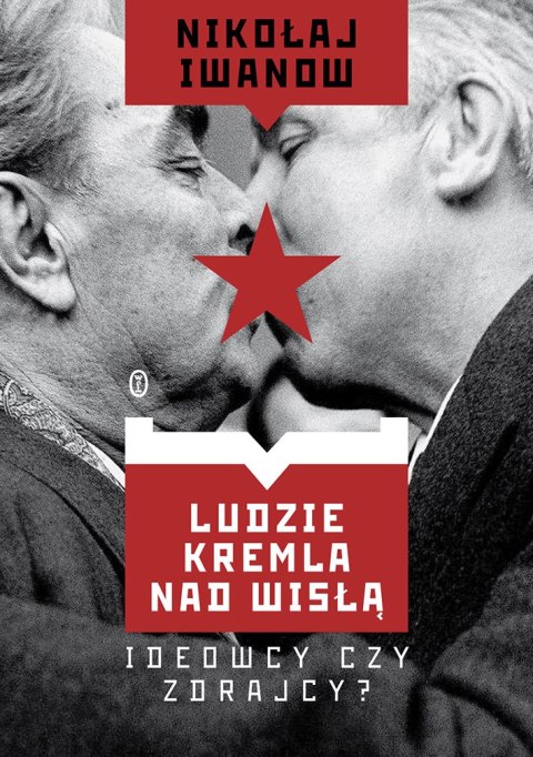 Ludzie Kremla nad Wisłą. Ideowcy czy zdrajcy? Ludzie Kremla nad Wisłą. Ideowcy czy zdrajcy?