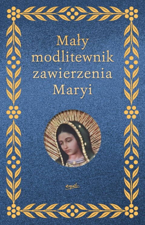 Mały modlitewnik zawierzenia Maryi Mały modlitewnik zawierzenia Maryi