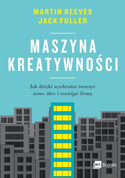 Maszyna kreatywności. Jak dzięki wyobraźni tworzyć nowe idee i rozwijać firmę Maszyna kreatywności. Jak dzięki wyobraźni tworzyć nowe idee i rozwijać firmę