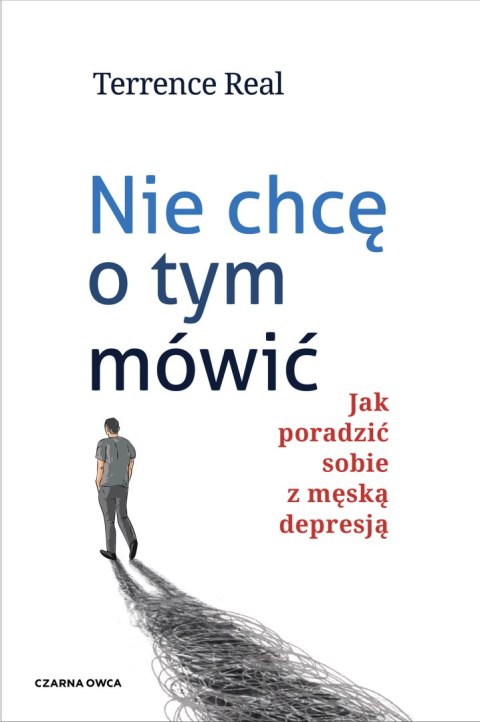 Nie chcę o tym mówić. Jak poradzić sobie z męską depresją wyd. 2023 Nie chcę o tym mówić. Jak poradzić sobie z męską depresją wyd. 2023