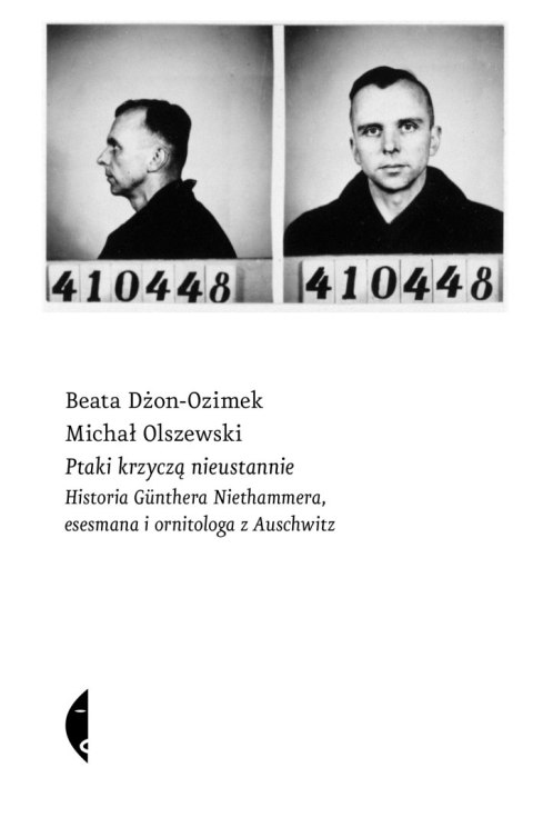 Ptaki krzyczą nieustannie. Historia Günthera Niethammera, esesmana i ornitologa z Auschwitz Ptaki krzyczą nieustannie. Historia Günthera Niethammera, esesmana i ornitologa z Auschwitz