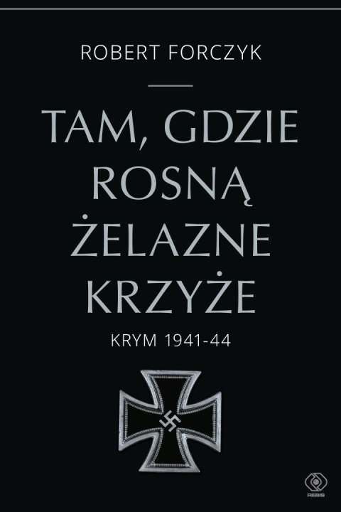 Tam, gdzie rosną Żelazne Krzyże. Krym 1941-1944 Tam, gdzie rosną Żelazne Krzyże. Krym 1941-1944