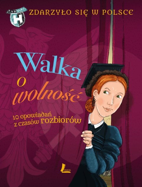 Walka o wolność. 10 opowiadań z czasów rozbiorów. Zdarzyło się w Polsce. A to historia! wyd. 3 Walka o wolność. 10 opowiadań z czasów rozbiorów. Zdarzyło się w Polsce. A to historia! wyd. 3