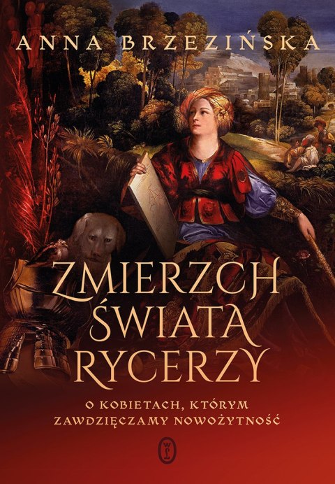 Zmierzch świata rycerzy. O kobietach, którym zawdzięczamy nowożytność Zmierzch świata rycerzy. O kobietach, którym zawdzięczamy nowożytność