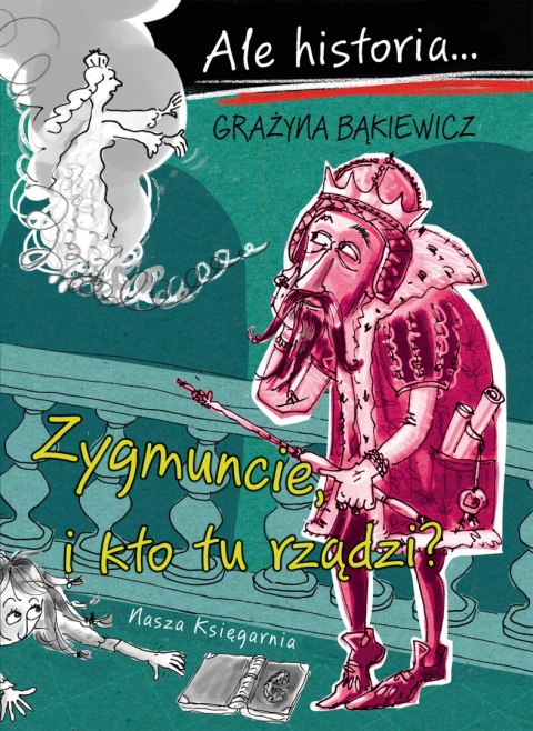 Zygmuncie, i kto tu rządzi? Ale historia... wyd. 2023 Zygmuncie, i kto tu rządzi? Ale historia... wyd. 2023