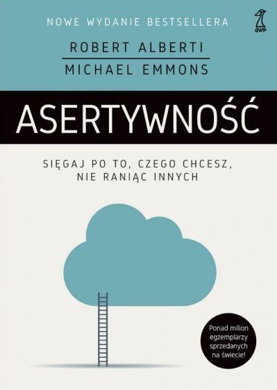 Asertywność. Sięgaj po to, czego chcesz, nie raniąc innych Asertywność. Sięgaj po to, czego chcesz, nie raniąc innych