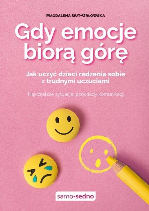 Gdy emocje biorą górę. Jak uczyć dzieci radzenia sobie z trudnymi uczuciami Gdy emocje biorą górę. Jak uczyć dzieci radzenia sobie z trudnymi uczuciami