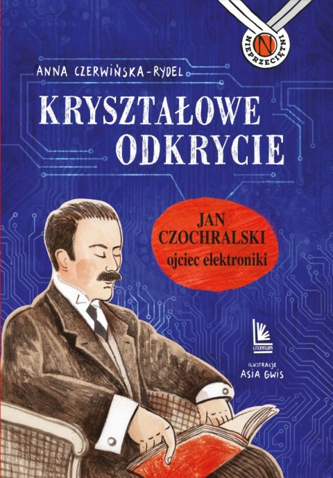 Kryształowe odkrycie. Jan Czochralski - ojciec elektroniki Kryształowe odkrycie. Jan Czochralski - ojciec elektroniki