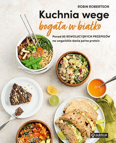 Kuchnia wege bogata w białko. Ponad 85 rewolucyjnych przepisów na wegańskie dania pełne protein Kuchnia wege bogata w białko. Ponad 85 rewolucyjnych przepisów na wegańskie dania pełne protein
