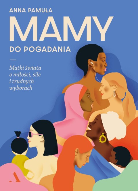 Mamy do pogadania. Matki świata o miłości, sile i trudnych wyborach Mamy do pogadania. Matki świata o miłości, sile i trudnych wyborach