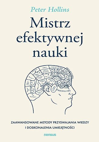 Mistrz efektywnej nauki. Zaawansowane metody przyswajania wiedzy i doskonalenia umiejętności Mistrz efektywnej nauki. Zaawansowane metody przyswajania wiedzy i doskonalenia umiejętności