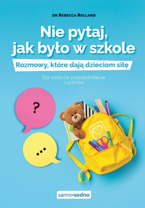 Nie pytaj, jak było w szkole. Rozmowy, które dają dzieciom siłę. Dla rodziców przedszkolaków i uczniów Nie pytaj, jak było w szkole. Rozmowy, które dają dzieciom siłę. Dla rodziców przedszkolaków i uczniów