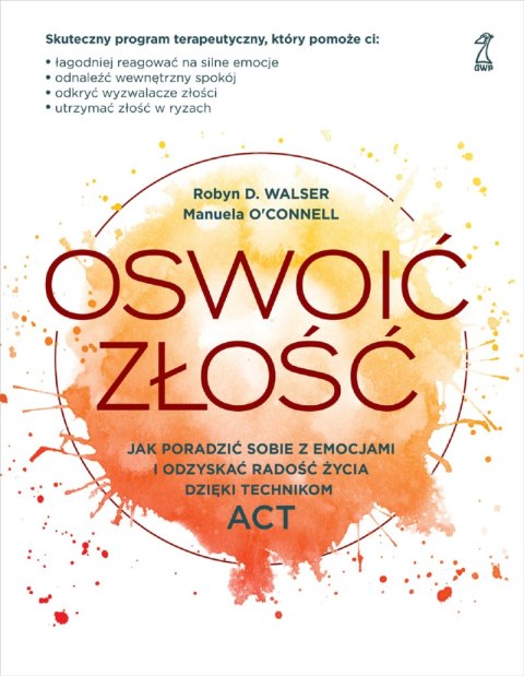 Oswoić złość. Jak poradzić sobie z emocjami i odzyskać radość życia dzięki technikom ACT Oswoić złość. Jak poradzić sobie z emocjami i odzyskać radość życia dzięki technikom ACT