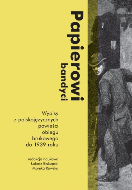 Papierowi bandyci wypisy z polskojęzycznych powieści obiegu brukowego do 1939 roku Papierowi bandyci wypisy z polskojęzycznych powieści obiegu brukowego do 1939 roku