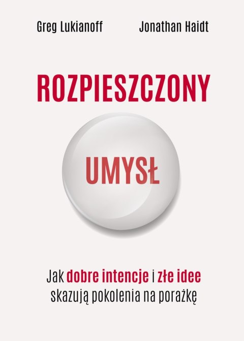 Rozpieszczony umysł. Jak dobre intencje i złe idee skazują pokolenia na porażkę Rozpieszczony umysł. Jak dobre intencje i złe idee skazują pokolenia na porażkę