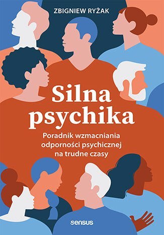 Silna psychika. Poradnik wzmacniania odporności psychicznej na trudne czasy Silna psychika. Poradnik wzmacniania odporności psychicznej na trudne czasy
