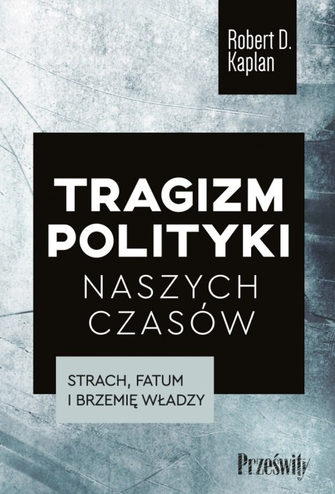 Tragizm polityki naszych czasów. Strach, fatum i brzemię władzy Tragizm polityki naszych czasów. Strach, fatum i brzemię władzy