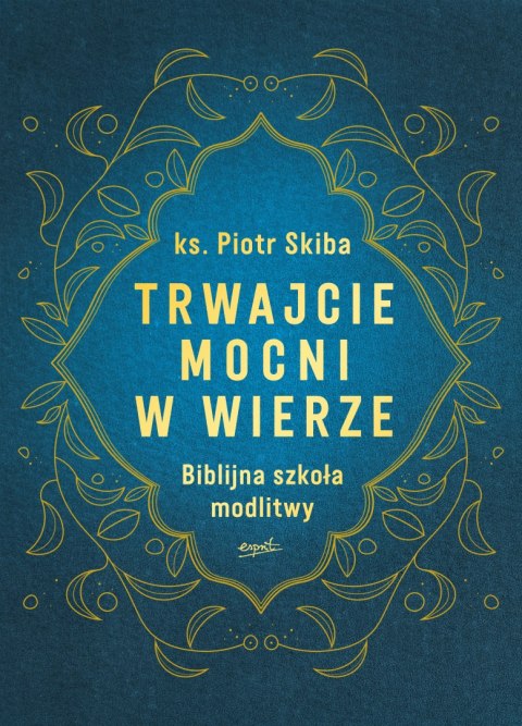 Trwajcie mocni w wierze. Biblijna szkoła modlitwy Trwajcie mocni w wierze. Biblijna szkoła modlitwy