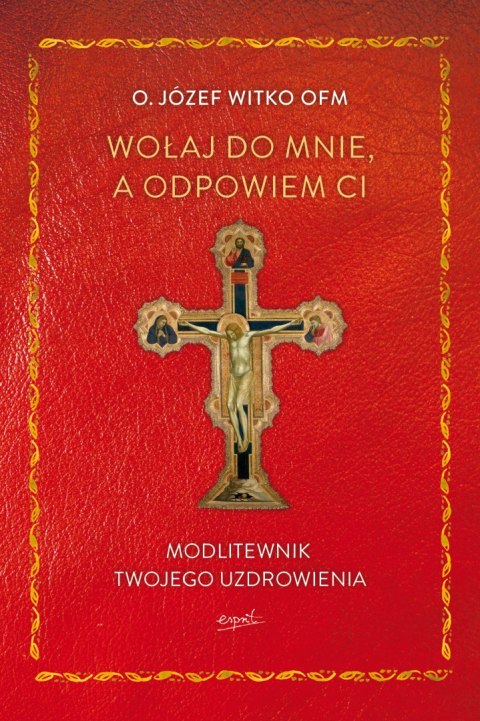 Wołaj do mnie, a odpowiem ci. Modlitewnik twojego uzdrowienia wyd. 2 Wołaj do mnie, a odpowiem ci. Modlitewnik twojego uzdrowienia wyd. 2