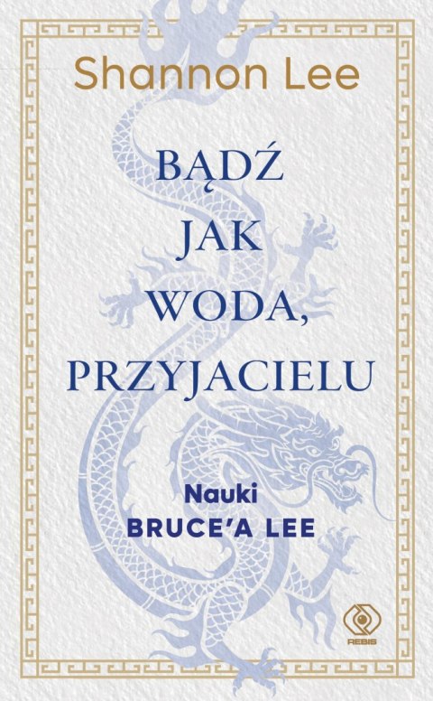 Bądź jak woda, przyjacielu. Nauki Bruce'a Lee Bądź jak woda, przyjacielu. Nauki Bruce'a Lee