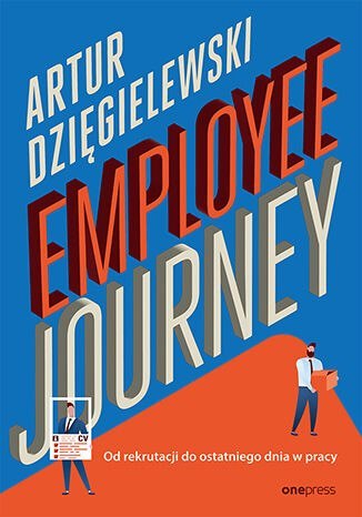 Employee journey. Od rekrutacji do ostatniego dnia w pracy Employee journey. Od rekrutacji do ostatniego dnia w pracy