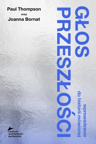 Głos przeszłości. Wprowadzenie do historii mówionej Głos przeszłości. Wprowadzenie do historii mówionej