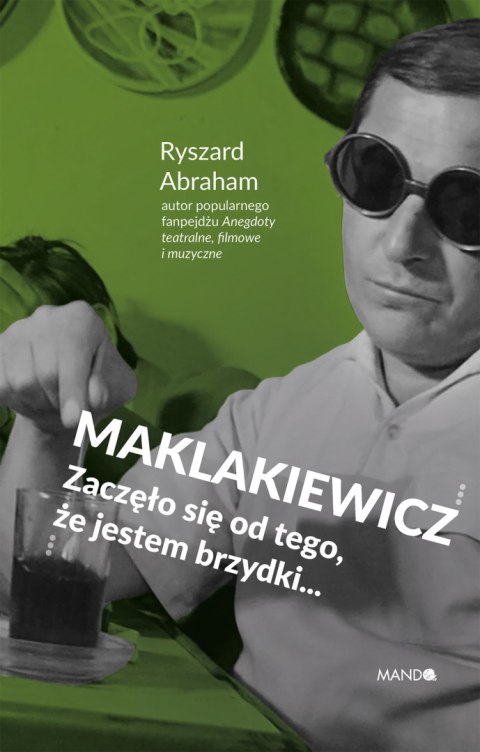 Maklakiewicz. Zaczęło się od tego, że jestem brzydki... Maklakiewicz. Zaczęło się od tego, że jestem brzydki...