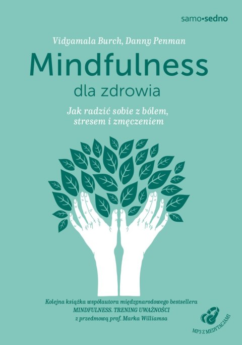 Mindfulness dla zdrowia. Jak radzić sobie z bólem, stresem i zmęczeniem wyd. 2 Mindfulness dla zdrowia. Jak radzić sobie z bólem, stresem i zmęczeniem wyd. 2