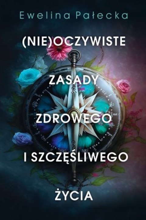 Nieoczywiste zasady zdrowego i szczęśliwego życia Nieoczywiste zasady zdrowego i szczęśliwego życia