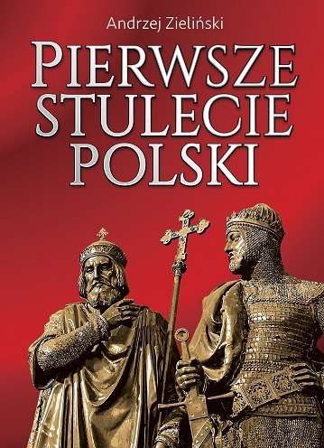 Pierwsze stulecie Polski Pierwsze stulecie Polski