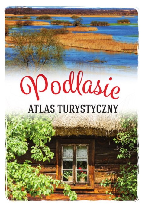Podlasie. Atlas turystyczny Podlasie. Atlas turystyczny