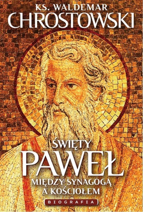 Święty Paweł. Biografia. Między Synagogą a Kościołem wyd. 2023 Święty Paweł. Biografia. Między Synagogą a Kościołem wyd. 2023