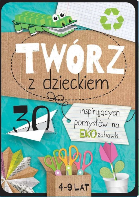 Twórz z dzieckiem 30 inspirujących pomysłów na eko zabawki Twórz z dzieckiem 30 inspirujących pomysłów na eko zabawki