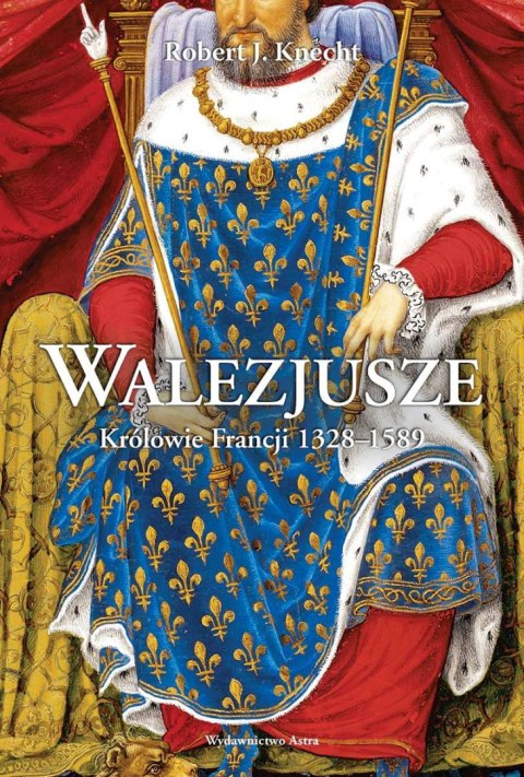 Walezjusze. Królowie Francji 1328-1589 wyd. 2023 Walezjusze. Królowie Francji 1328-1589 wyd. 2023