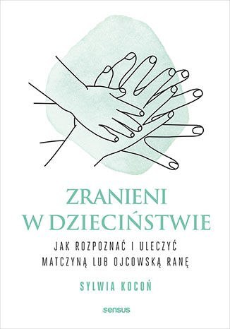 Zranieni w dzieciństwie. Jak rozpoznać i uleczyć matczyną lub ojcowską ranę Zranieni w dzieciństwie. Jak rozpoznać i uleczyć matczyną lub ojcowską ranę