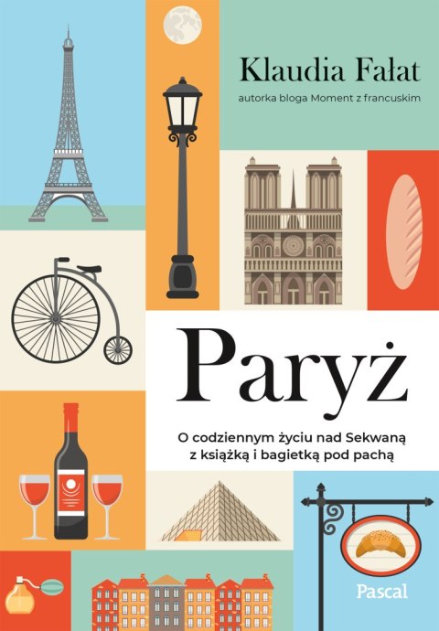 Paryż. O codziennym życiu nad Sekwaną z książką i bagietką pod pachą Paryż. O codziennym życiu nad Sekwaną z książką i bagietką pod pachą
