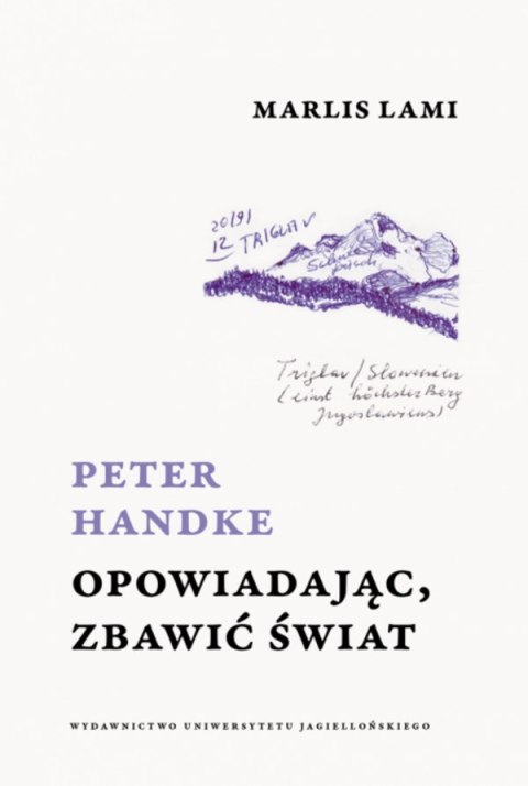 Peter Handke. Opowiadając, zbawić świat Peter Handke. Opowiadając, zbawić świat