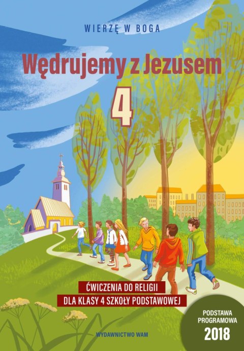 Religia Wędrujemy z Jezusem Ćwiczenia dla klasy 4 szkoły podstawowej Wierzę w Boga Religia Wędrujemy z Jezusem Ćwiczenia dla klasy 4 szkoły podstawowej Wierzę w Boga