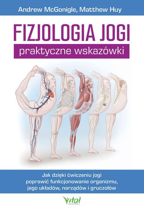 Fizjologia jogi - praktyczne wskazówki. Jak dzięki ćwiczeniu jogi poprawią funkcjonowanie organizmu, jego układów, narządów i gr Fizjologia jogi - praktyczne wskazówki. Jak dzięki ćwiczeniu jogi poprawią funkcjonowanie organizmu, jego układów, narządów i gr