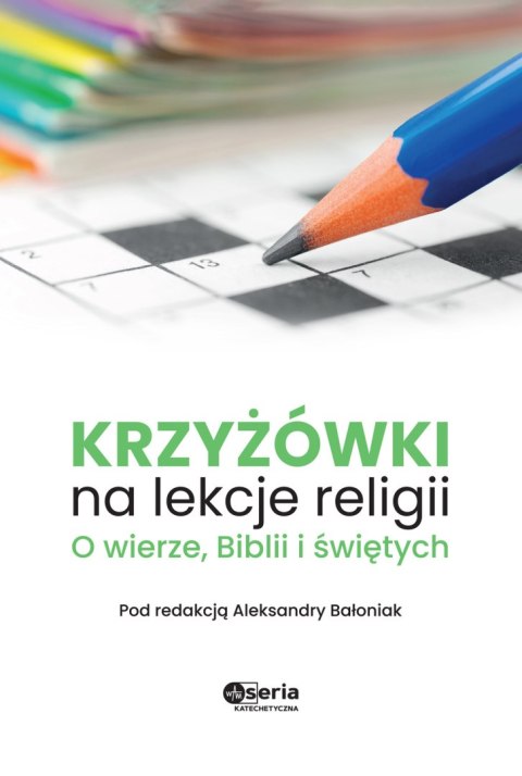 Krzyżówki na lekcje religii. O wierze, Biblii i świętych Krzyżówki na lekcje religii. O wierze, Biblii i świętych