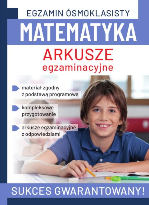 Matematyka. Arkusze egzaminacyjne. Egzamin ósmoklasisty Matematyka. Arkusze egzaminacyjne. Egzamin ósmoklasisty